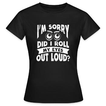 Did I Roll My Eyes Out Loud Sarkasmus Ironie - Frauen T-Shirt - Schwarz - Vorne - AI Model Female 172 dark (172cm)