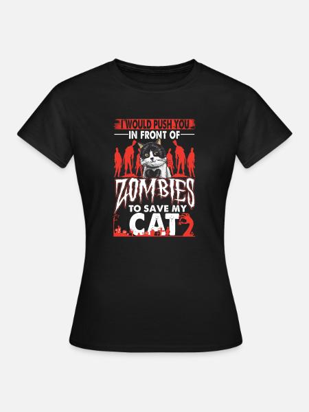 Would Push You In Front Of Zombies To Save My Cat - Women's T-Shirt - black