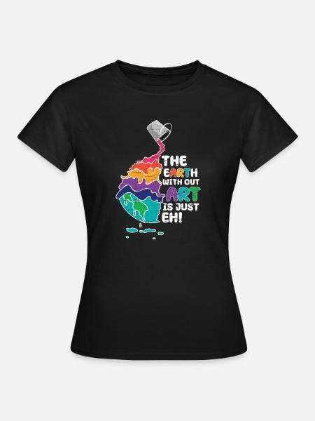 Ohne Kunst ist die Erde nur Eh! - Frauen T-Shirt - Schwarz