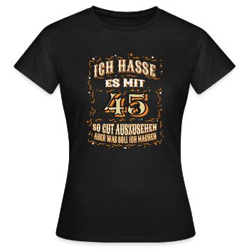 Geburtstag Ich Hasse Es Mit 45 So Gut Auszusehen - Frauen T-Shirt - Schwarz - Vorne - AI Model Female 172 dark (172cm)