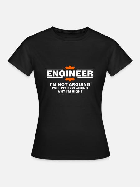 Engineering, Engineer I'm Not Arguing Funny - Women's T-Shirt - black