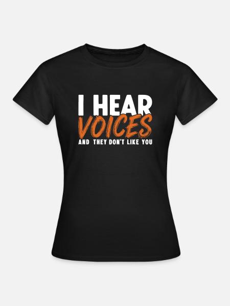 Ich höre Stimmen und sie mögen dich nicht Humor Zitat G - Frauen T-Shirt - Schwarz