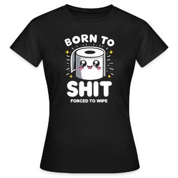 Born to Shit Forcé D’essuyer Le Papier Toilette Caca Boys - T-shirt Femme - noir - Devant - AI Model Female 172 dark (172cm)