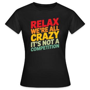 Entspann dich, wir sind alle verrückt, es ist kein Wettbewerb - Frauen T-Shirt - Schwarz - Vorne - AI Model Female 172 dark (172cm)