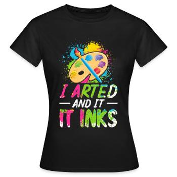 I Arted And It Inks – Chemise Funny Art & Painter - T-shirt Femme - noir - Devant - AI Model Female 172 dark (172cm)
