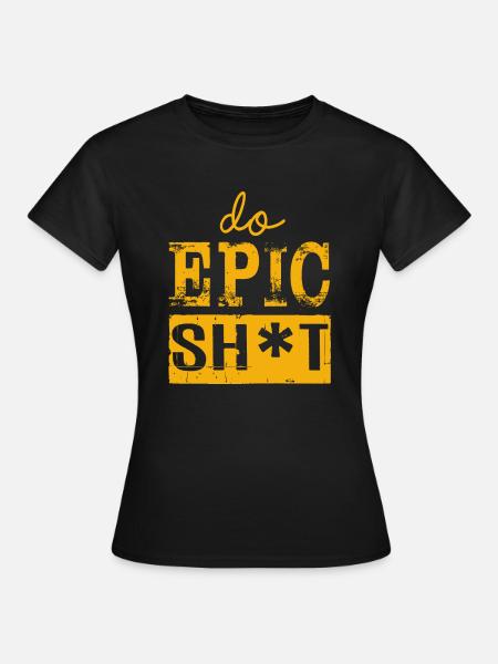Lustige Sprüche - DO EPIC SHIT - Frauen T-Shirt - Schwarz
