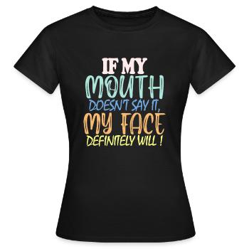 If My Mouth Doesn't Say It My Face Definitely Will - Frauen T-Shirt - Schwarz - Vorne - AI Model Female 172 dark (172cm)