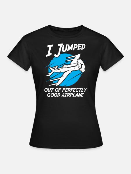 I Jumped Out of a Perfectly Good Airplane - Women's T-Shirt - black
