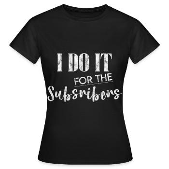 I Do It For The Subscribers 3 - Frauen T-Shirt - Schwarz - Vorne - AI Model Female 172 dark (172cm)