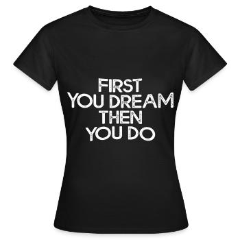 First You Dream Then You Do 3 - Frauen T-Shirt - Schwarz - Vorne - AI Model Female 172 dark (172cm)