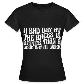 A Bad Day At Races Is Better Than A Day At Work 4 - Women's T-Shirt - black - Front - AI Model Female 172 dark (172cm)