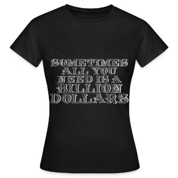 Sometimes All You Need Is A Billion Dollars 7 - Frauen T-Shirt - Schwarz - Vorne - AI Model Female 172 dark (172cm)