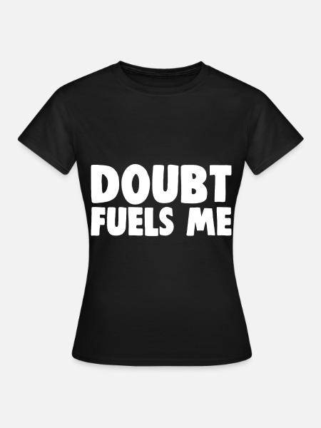Doubt Fuels Me - Frauen T-Shirt - Schwarz
