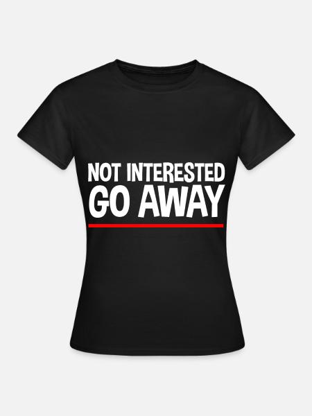 Not Interested Go Away - Frauen T-Shirt - Schwarz
