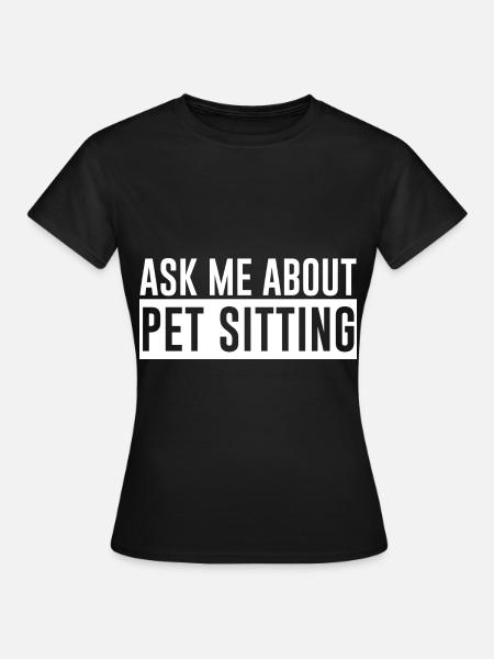 Ask Me About Pet Sitting - Frauen T-Shirt - Schwarz