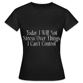 I Will Not Stress Over Things I Can't Control 3 - Frauen T-Shirt - Schwarz - Vorne - AI Model Female 172 dark (172cm)