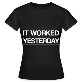 It Worked Yesterday - Frauen T-Shirt - Schwarz - Vorne - AI Model Female 172 dark (172cm)
