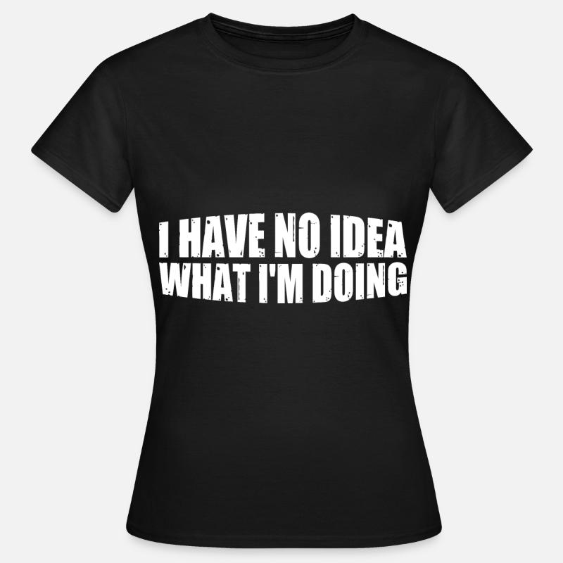 I Have No Idea What I'm Doing 4 - Frauen T-Shirt - Schwarz