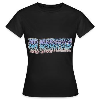 No Meetings No Schedule No Problem - Frauen T-Shirt - Schwarz - Vorne - AI Model Female 172 dark (172cm)