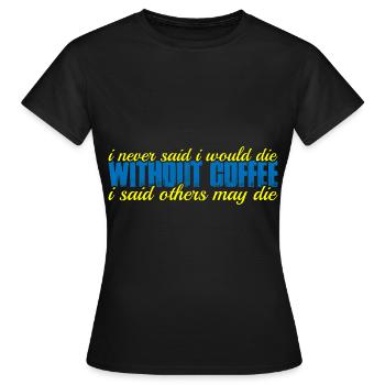 I Never Said I Would Die Without Coffee 4 - Frauen T-Shirt - Schwarz - Vorne - AI Model Female 172 dark (172cm)