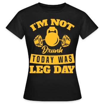 Funny Im Not Drunk Today Was Leg Day For Gym Lover - Frauen T-Shirt - Schwarz - Vorne - AI Model Female 172 dark (172cm)