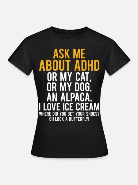Ask Me About My ADHD, Cat, Dog, Ice Cream For ADHD - Frauen T-Shirt - Schwarz