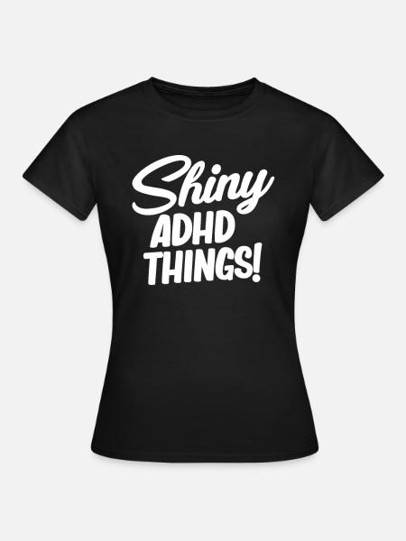 Shiny adhd things! Funny Adhd Hyperfocus - Women's T-Shirt - black