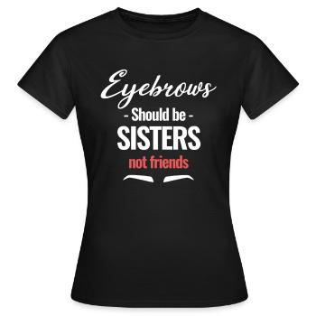 Augenbrauen Sollten Schwester Sein, Nicht Freunde - Frauen T-Shirt - Schwarz - Vorne - AI Model Female 172 dark (172cm)