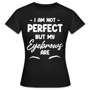Ich Bin Nicht Perfekt, Aber Meine Augenbrauen - Frauen T-Shirt - Schwarz - Vorne - AI Model Female 172 dark (172cm)