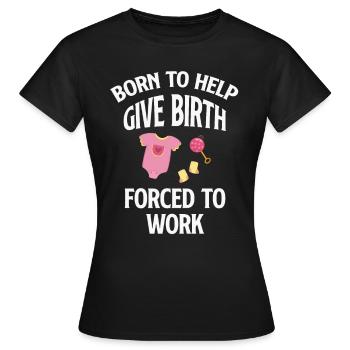 Born to help with childbirth, forced to - Women's T-Shirt - black - Front - AI Model Female 172 dark (172cm)