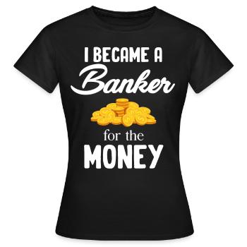 Ich Wurde Banker Für Den Geld-hypothekenmakler - Frauen T-Shirt - Schwarz - Vorne - AI Model Female 172 dark (172cm)