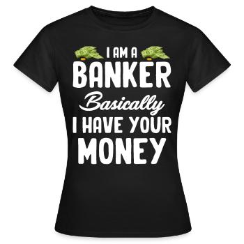 Ich Bin Ein Banker, Im Grunde Habe Ich Ihr Geld - Frauen T-Shirt - Schwarz - Vorne - AI Model Female 172 dark (172cm)
