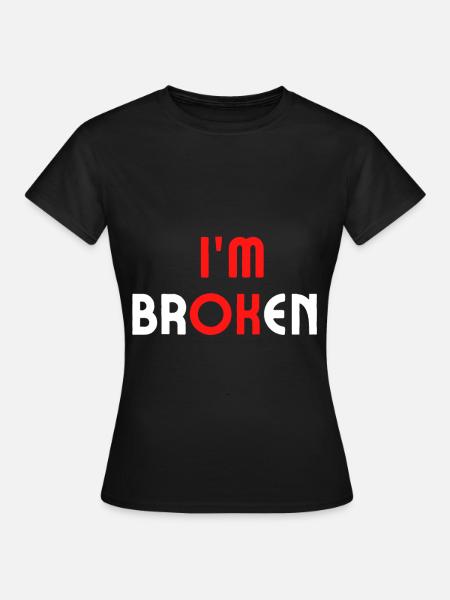 I am Broken - Frauen T-Shirt - Schwarz