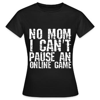 No Mom I Can't Pause An Online Game - Women's T-Shirt - black - Front - AI Model Female 172 dark (172cm)