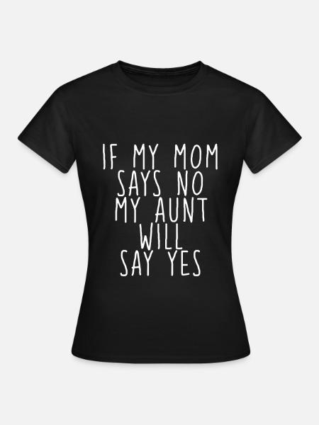If My Mom Says No, My Aunt Will Say Yes - Dame-T-shirt - sort