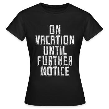 On Vacation Until Further Notice 3 - Women's T-Shirt - black - Front - AI Model Female 172 dark (172cm)