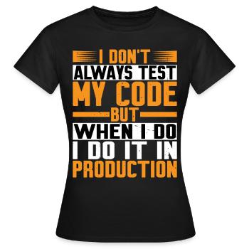 But When I Do I Do It In Production - Frauen T-Shirt - Schwarz - Vorne - AI Model Female 172 dark (172cm)