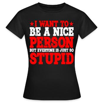 Wanna Be A Nice Person But Everyone Is Stupid 3 - Women's T-Shirt - black - Front - AI Model Female 172 dark (172cm)