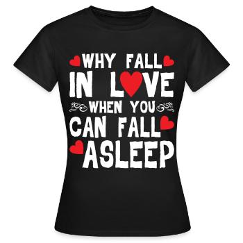 Why Fall In Love When You Can Fall Asleep - Women's T-Shirt - black - Front - AI Model Female 172 dark (172cm)