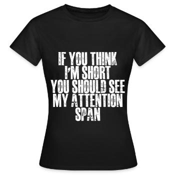 If You Think I'm Short, See My Attention Span - Frauen T-Shirt - Schwarz - Vorne - AI Model Female 172 dark (172cm)