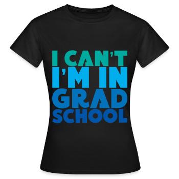 I Can't I'm In Grad School - Women's T-Shirt - black - Front - AI Model Female 172 dark (172cm)