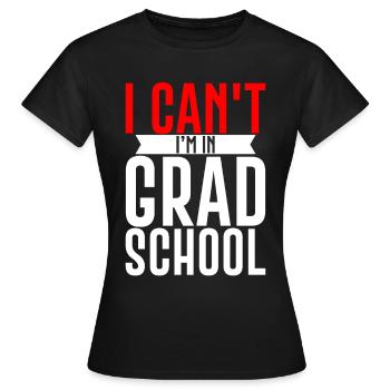 I Can't I'm In Grad School 3 - Women's T-Shirt - black - Front - AI Model Female 172 dark (172cm)