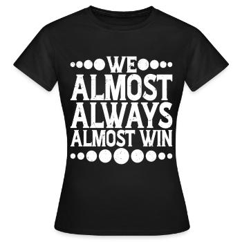 We Almost Always Almost Win 9 - Women's T-Shirt - black - Front - AI Model Female 172 dark (172cm)