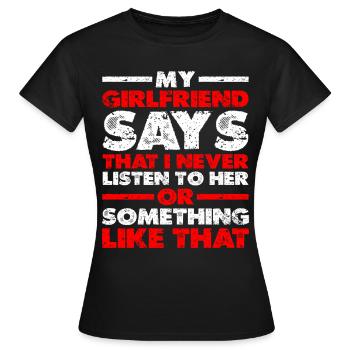 My Girlfriend Says That I Never Listen To Her - Women's T-Shirt - black - Front - AI Model Female 172 dark (172cm)