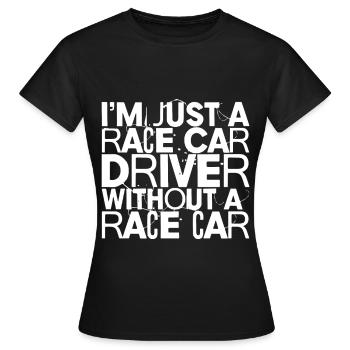 I'm Just A Race Car Driver Without A Race Car - Frauen T-Shirt - Schwarz - Vorne - AI Model Female 172 dark (172cm)