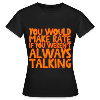 You Would Make Rate If You Weren't Always Talking - Frauen T-Shirt - Schwarz - Vorne - AI Model Female 172 dark (172cm)