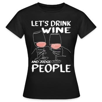 Let's Drink Wine And Judge People 13 - Frauen T-Shirt - Schwarz - Vorne - AI Model Female 172 dark (172cm)