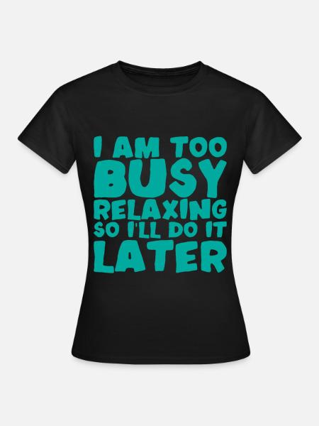I Am Too Busy Relaxing So I'll Do It Later - Women's T-Shirt - black