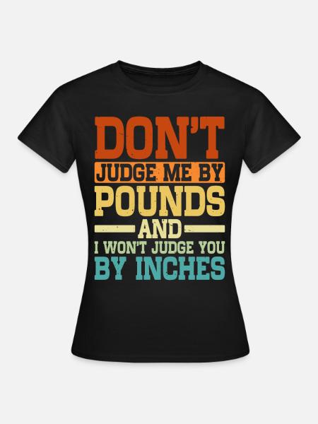 Don't Judge Me By Pounds And I Won't Judge You 5 - Women's T-Shirt - black