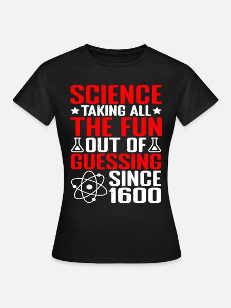 Science, Taking All The Fun Out Of Guessing 9 - Women's T-Shirt - black